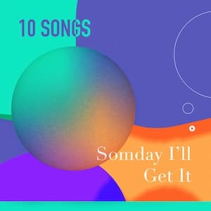 Someday I'll Get It Playlist